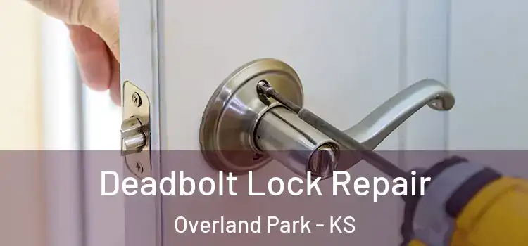  Deadbolt Lock Repair Overland Park - KS